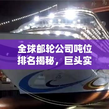 全球郵輪公司噸位排名揭秘，巨頭實力一覽無余
