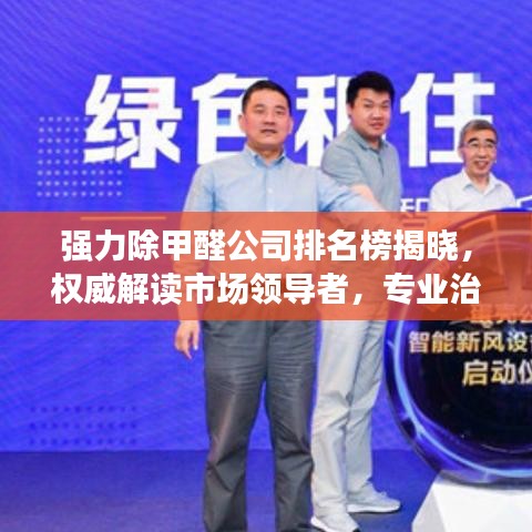 強力除甲醛公司排名榜揭曉，權(quán)威解讀市場領(lǐng)導者，專業(yè)治理甲醛污染！