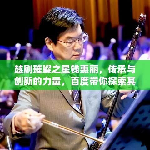 越劇璀璨之星錢惠麗，傳承與創(chuàng)新的力量，百度帶你探索其藝術(shù)人生