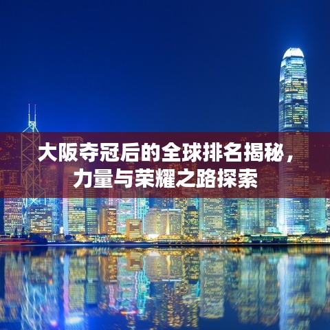 大阪奪冠后的全球排名揭秘，力量與榮耀之路探索
