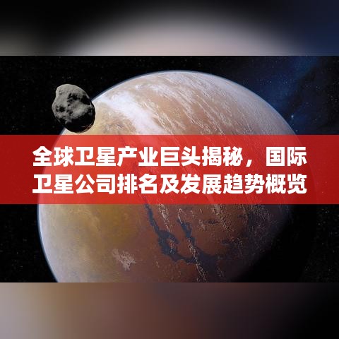 全球衛(wèi)星產(chǎn)業(yè)巨頭揭秘，國際衛(wèi)星公司排名及發(fā)展趨勢(shì)概覽