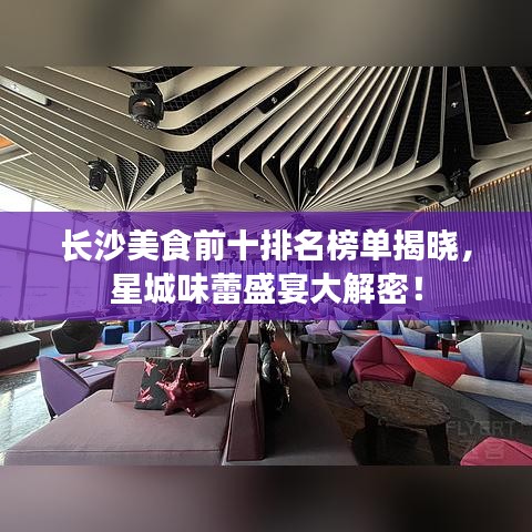 長沙美食前十排名榜單揭曉，星城味蕾盛宴大解密！