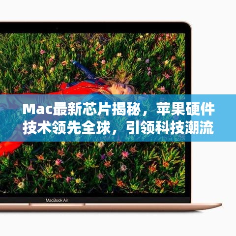Mac最新芯片揭秘，蘋果硬件技術(shù)領(lǐng)先全球，引領(lǐng)科技潮流新篇章！