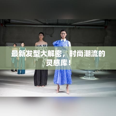 最新發(fā)型大解密，時尚潮流的靈感庫！