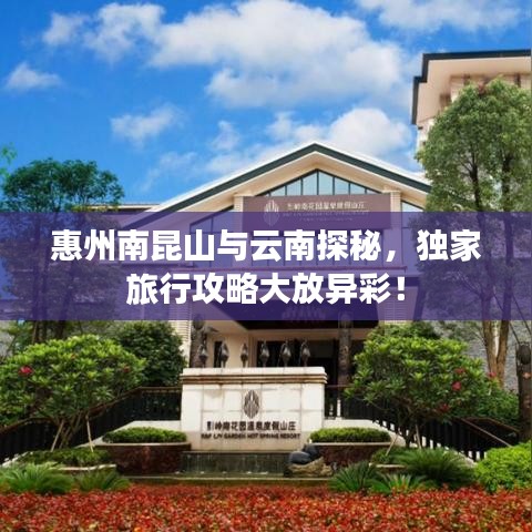 惠州南昆山與云南探秘，獨(dú)家旅行攻略大放異彩！