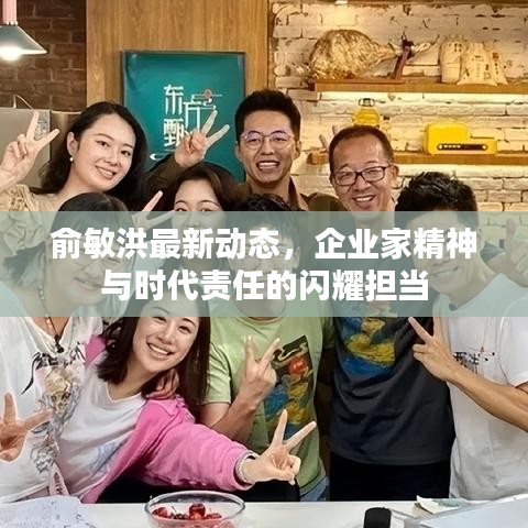 俞敏洪最新動(dòng)態(tài)，企業(yè)家精神與時(shí)代責(zé)任的閃耀擔(dān)當(dāng)