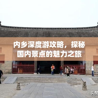 內(nèi)鄉(xiāng)深度游攻略，探秘國(guó)內(nèi)景點(diǎn)的魅力之旅