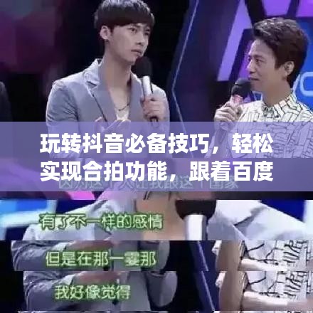 玩轉抖音必備技巧，輕松實現合拍功能，跟著百度學，快速成為抖音達人！