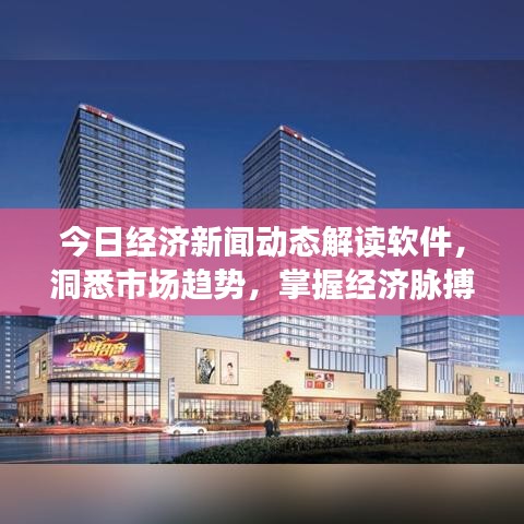 今日經(jīng)濟(jì)新聞動(dòng)態(tài)解讀軟件，洞悉市場(chǎng)趨勢(shì)，掌握經(jīng)濟(jì)脈搏