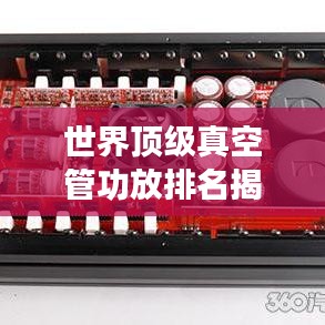 世界頂級真空管功放排名揭秘，權(quán)威榜單，不容錯(cuò)過！