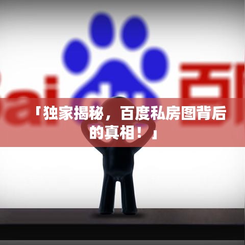 「獨(dú)家揭秘，百度私房圖背后的真相！」