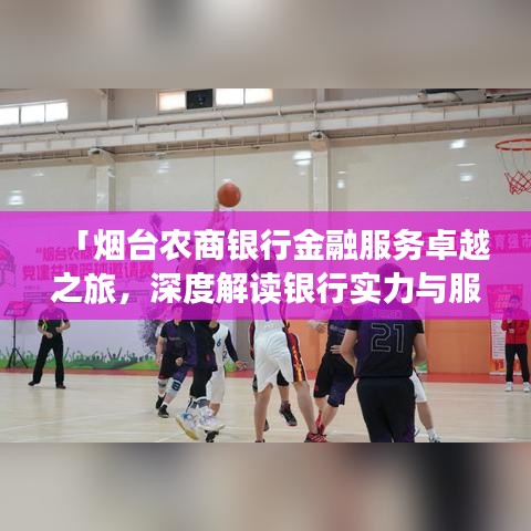 「煙臺(tái)農(nóng)商銀行金融服務(wù)卓越之旅，深度解讀銀行實(shí)力與服務(wù)特色！」