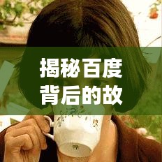 揭秘百度背后的故事與深意，探尋百度一下一頂背后的神秘時刻！