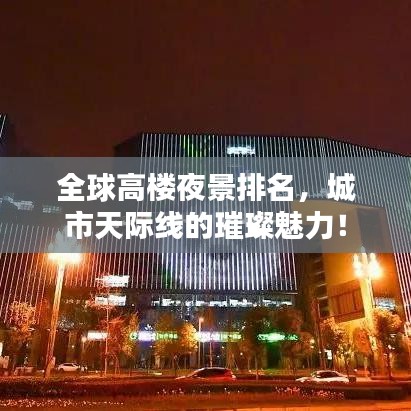 全球高樓夜景排名，城市天際線(xiàn)的璀璨魅力！