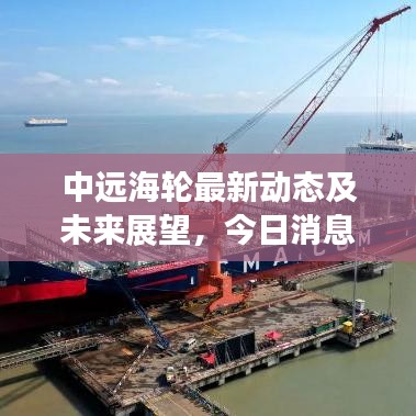 中遠(yuǎn)海輪最新動態(tài)及未來展望，今日消息一覽