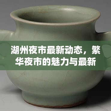 湖州夜市最新動態(tài)，繁華夜市的魅力與最新消息今日播報