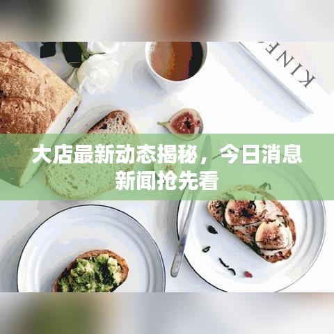 大店最新動態(tài)揭秘，今日消息新聞?chuàng)屜瓤? class=