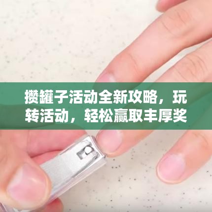攢罐子活動(dòng)全新攻略，玩轉(zhuǎn)活動(dòng)，輕松贏取豐厚獎(jiǎng)勵(lì)！