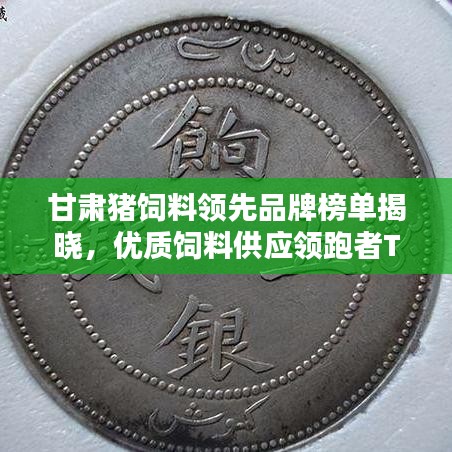 甘肅豬飼料領(lǐng)先品牌榜單揭曉，優(yōu)質(zhì)飼料供應(yīng)領(lǐng)跑者TOP10