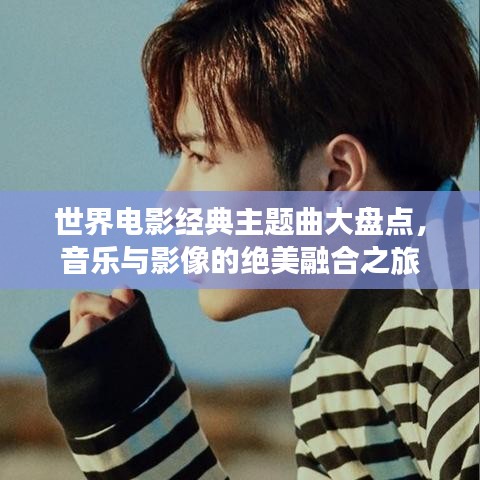 世界電影經(jīng)典主題曲大盤點(diǎn)，音樂與影像的絕美融合之旅