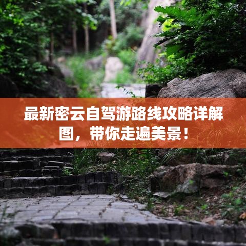 最新密云自駕游路線攻略詳解圖，帶你走遍美景！