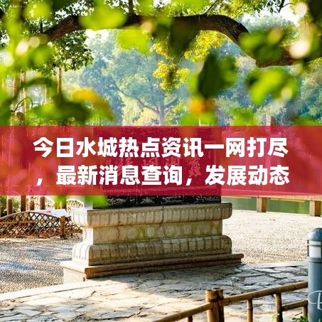 今日水城熱點(diǎn)資訊一網(wǎng)打盡，最新消息查詢(xún)，發(fā)展動(dòng)態(tài)掌握