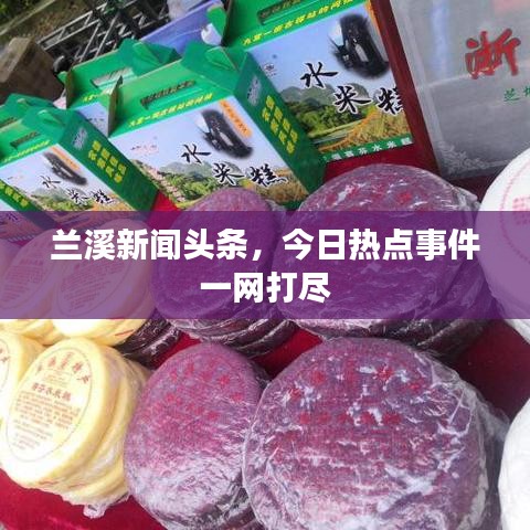 蘭溪新聞?lì)^條，今日熱點(diǎn)事件一網(wǎng)打盡
