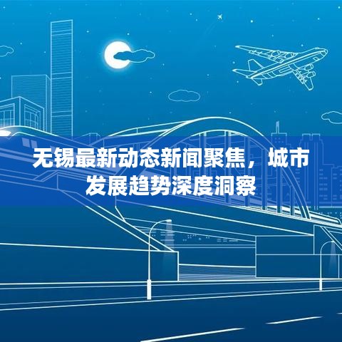 無(wú)錫最新動(dòng)態(tài)新聞聚焦，城市發(fā)展趨勢(shì)深度洞察