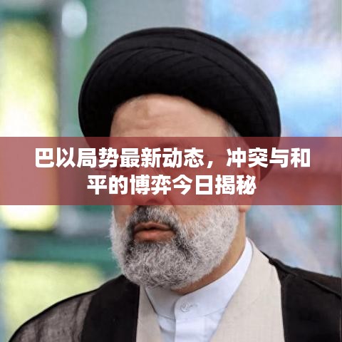 巴以局勢(shì)最新動(dòng)態(tài)，沖突與和平的博弈今日揭秘