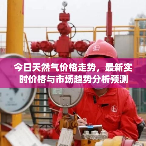 今日天然氣價(jià)格走勢(shì)，最新實(shí)時(shí)價(jià)格與市場(chǎng)趨勢(shì)分析預(yù)測(cè)
