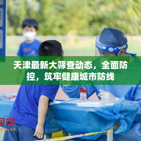 天津最新大篩查動(dòng)態(tài)，全面防控，筑牢健康城市防線