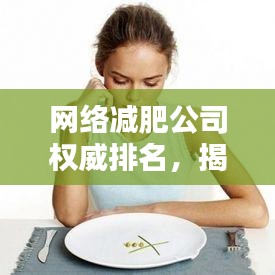 網(wǎng)絡減肥公司權威排名，揭秘行業(yè)內(nèi)最值得信賴的減肥機構TOP榜單