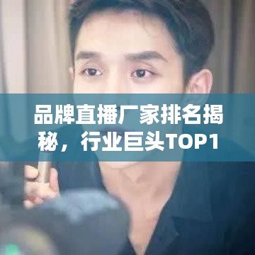 品牌直播廠家排名揭秘，行業(yè)巨頭TOP10背后的秘密全解析