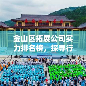 金山區(qū)拓展公司實(shí)力排名榜，探尋行業(yè)翹楚，專業(yè)企業(yè)大比拼！