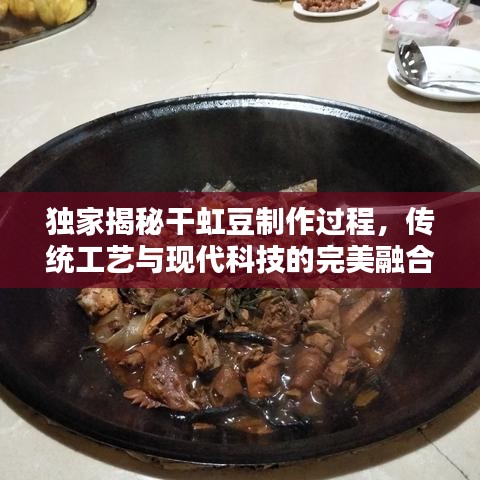 獨(dú)家揭秘干虹豆制作過程，傳統(tǒng)工藝與現(xiàn)代科技的完美融合