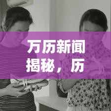 萬歷新聞揭秘，歷史細節(jié)與真相獨家報道