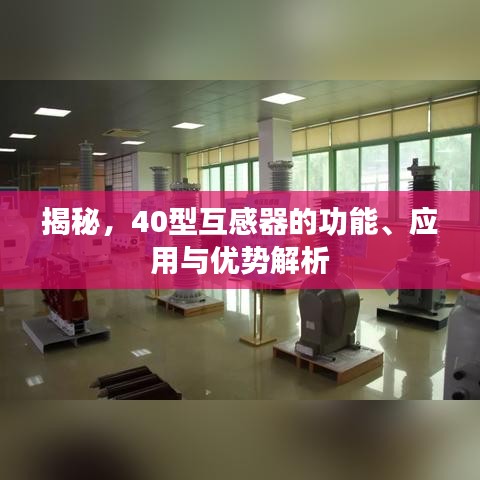 揭秘，40型互感器的功能、應用與優(yōu)勢解析