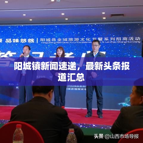 陽城鎮(zhèn)新聞速遞，最新頭條報(bào)道匯總