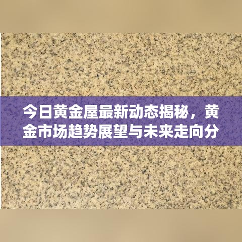 今日黃金屋最新動(dòng)態(tài)揭秘，黃金市場(chǎng)趨勢(shì)展望與未來走向分析