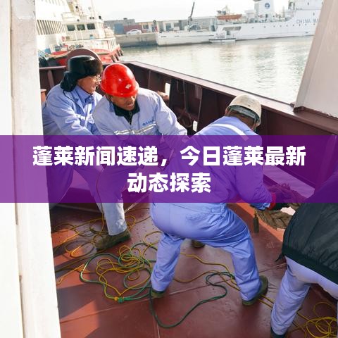 蓬萊新聞速遞，今日蓬萊最新動態(tài)探索