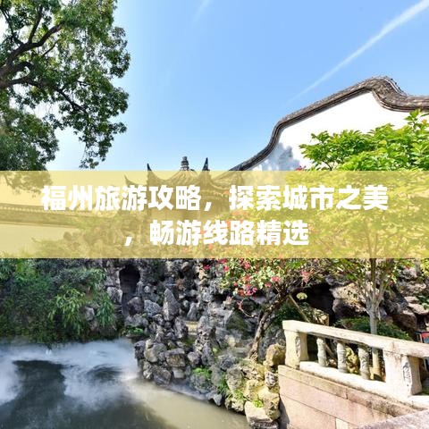 福州旅游攻略，探索城市之美，暢游線路精選