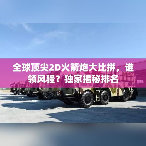 全球頂尖2D火箭炮大比拼，誰(shuí)領(lǐng)風(fēng)騷？獨(dú)家揭秘排名