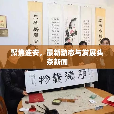 聚焦淮安，最新動態(tài)與發(fā)展頭條新聞