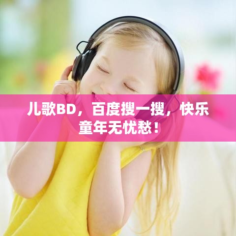 兒歌BD，百度搜一搜，快樂童年無憂愁！