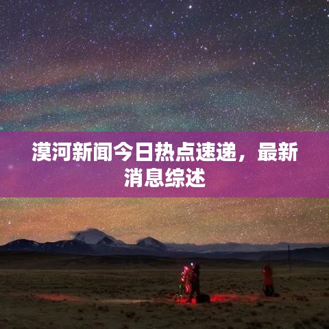 漠河新聞今日熱點速遞，最新消息綜述