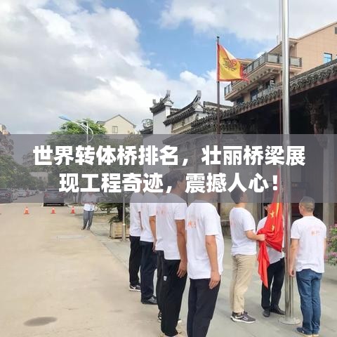 世界轉(zhuǎn)體橋排名，壯麗橋梁展現(xiàn)工程奇跡，震撼人心！