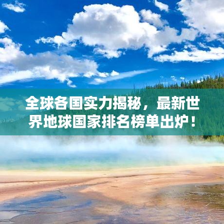 全球各國實(shí)力揭秘，最新世界地球國家排名榜單出爐！