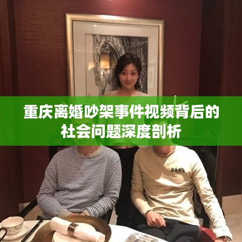 重慶離婚吵架事件視頻背后的社會問題深度剖析