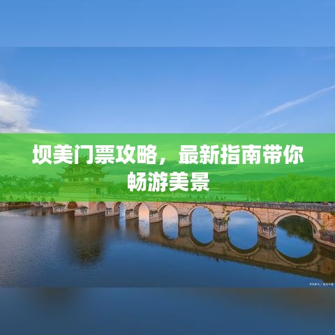 壩美門票攻略，最新指南帶你暢游美景