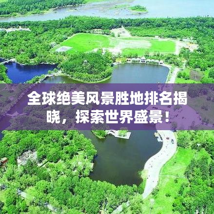 全球絕美風(fēng)景勝地排名揭曉，探索世界盛景！